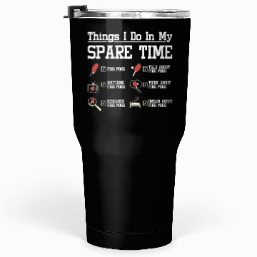 Discover Things I do in my spare time play ping pong Tumblers 30 Oz