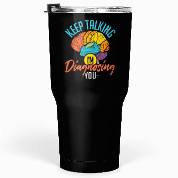 Discover Keep Talking Im Diagnosing You Psychology Tumblers 30 Oz