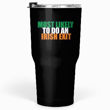 Discover Most Likely To Do An Irish Exit Irish Flag Color Tumblers 30 Oz