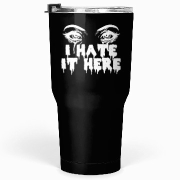 Discover I hate it here - Funny sarcasm Tumblers 30 Oz