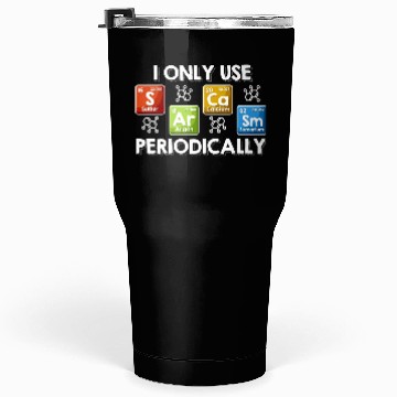 Discover I Only Use Sarcasm Periodically Chemist Gifts Tumblers 30 Oz