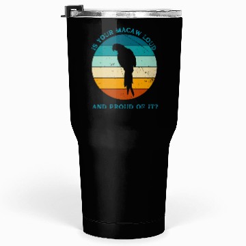 Discover IS YOUR MACAW LOUD Tumblers 30 Oz
