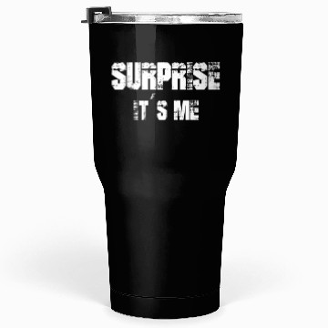Discover Funny Saying Surprise it`s me Tumblers 30 Oz