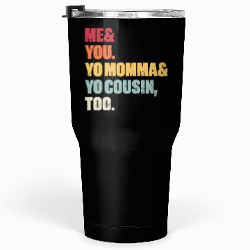 Discover Me You Yo Momma Yo Cousin Too (Sunset) Tumblers 30 Oz