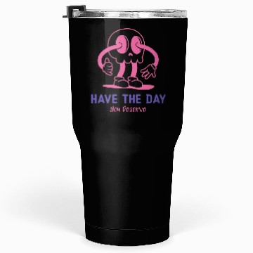 Discover Have The Day You Deserve, cute skull, sarcastic Tumblers 30 Oz