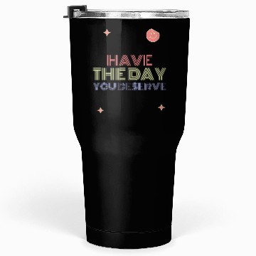 Discover Have The Day You Deserve, smile face Tumblers 30 Oz