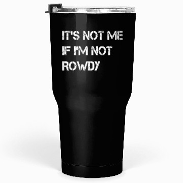 Discover It s Not Me If I m Not Rowdy Tumblers 30 Oz