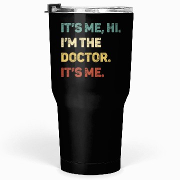 Discover It s Me Hi I m The Doctor It s Me Funny Tumblers 30 Oz