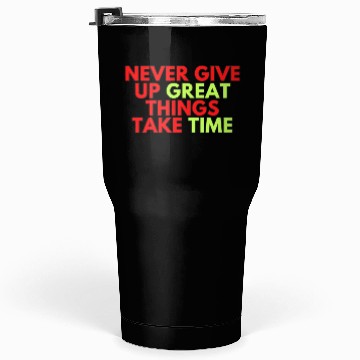 Discover Never Give Up Great Things Take Time Tumblers 30 Oz