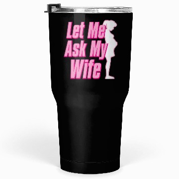 Discover Let Me Ask My Wife Tumblers 30 Oz