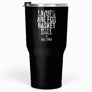 Discover Layups are for basketball Disc golf Humorous Tumblers 30 Oz