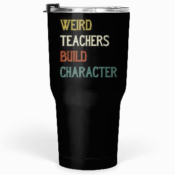 Discover Weird Teachers Build Character Tumblers 30 Oz