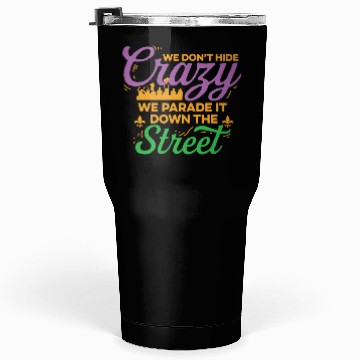 Discover Mardi Gras We Don't Hide The Crazy We Parade It Tumblers 30 Oz