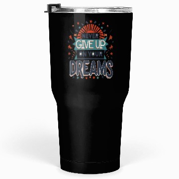 Discover Never Give Up On Your Dreams Tumblers 30 Oz