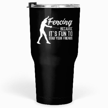 Discover Fencing Because It's Fun To Stab Your Friends Tumblers 30 Oz