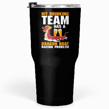 Discover Funny Drinking Team Dragon Boat Racing Problem Tumblers 30 Oz