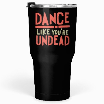 Discover Dance like you are Undead - Halloween look Tumblers 30 Oz