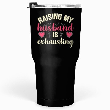 Discover Raising My Husband Is Exhausting Tumblers 30 Oz