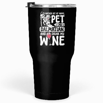 Discover Pet my dalmatian drink wine Tumblers 30 Oz