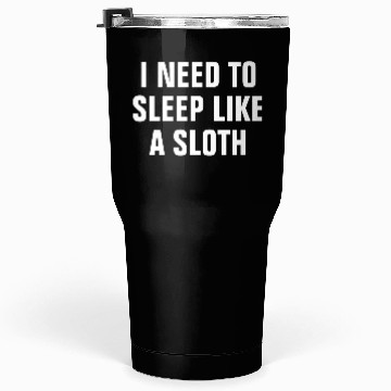 Discover I Need To Sleep Like A Sloth Funny Tumblers 30 Oz
