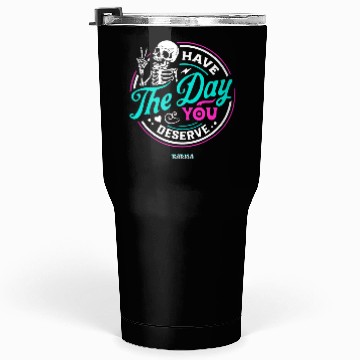Discover Have The Day You Deserve Tumblers 30 Oz