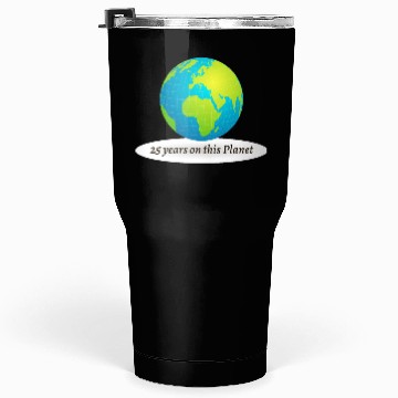 Discover 25 years on this Planet Earth Tumblers 30 Oz