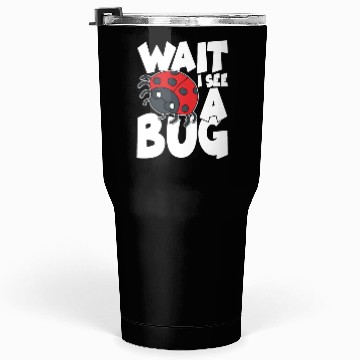 Discover Wait i see a bug Tumblers 30 Oz