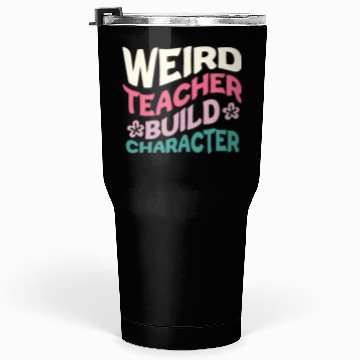 Discover Weird Teachers Build Character Tumblers 30 Oz