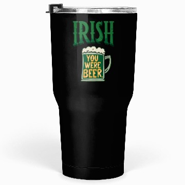 Discover Irish you were beer Tumblers 30 Oz