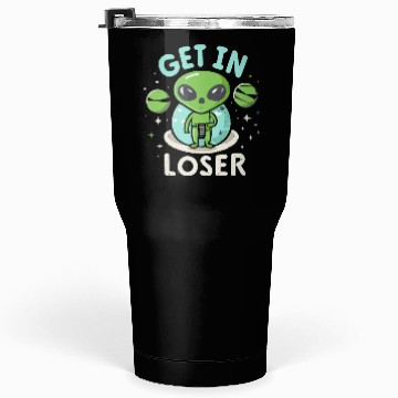Discover Get In Loser Alien UFO Funny Tumblers 30 Oz