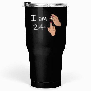 Discover I Am 24 + 1 Middle Finger Tumblers 30 Oz I Am 24 Plus,