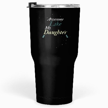 Discover Awesome Like My Daughter Tumblers 30 Oz