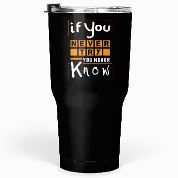 Discover If you never try you never know Tumblers 30 Oz