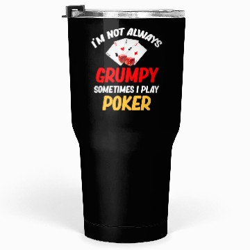 Discover I'm Not Always Grumpy Sometimes I Play Poker Tumblers 30 Oz