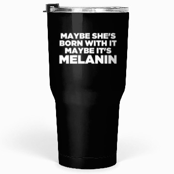 Discover Maybe She Is Born With It Maybe It's Melanin Black Tumblers 30 Oz