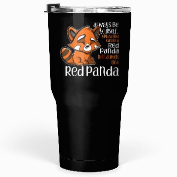 Discover Always Be Yourself Unless You Can Be A Red Panda Tumblers 30 Oz