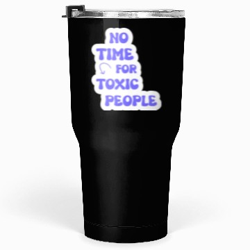 Discover No Time For Toxic People Tumblers 30 Oz