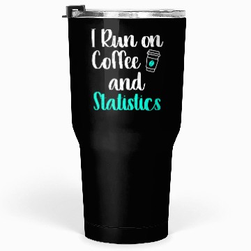 Discover I Run On Coffee And Statistics Teacher Statisticia Tumblers 30 Oz