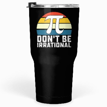 Discover Don't Be Irrational Pi Day Math Mathematics Tumblers 30 Oz