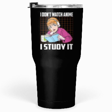 Discover I Don't Watch Anime I Study It Funny Anime Lovers Tumblers 30 Oz