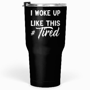 Discover I Woke Up Like This Tired Tumblers 30 Oz