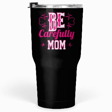Discover Be Carefully Mom Tumblers 30 Oz