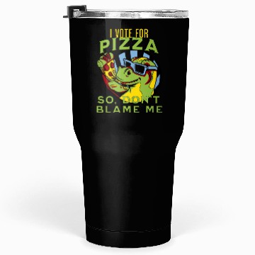 Discover I Vote Pizza So Don't Blame Me Tumblers 30 Oz