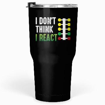 Discover Drag Racing I Don't Think I React Tumblers 30 Oz