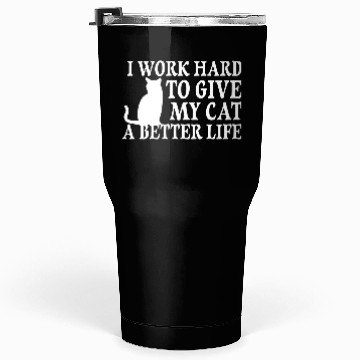 Discover I Work Hard To Give My Cat Tumblers 30 Oz