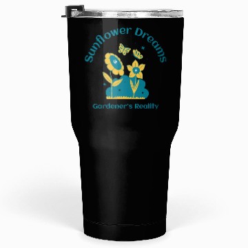 Discover sunflower dreams gardener s reality Tumblers 30 Oz