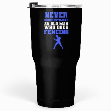 Discover Never Underestimate An Old Man Who Does Fencing Tumblers 30 Oz