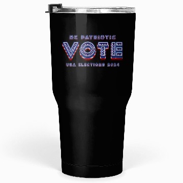 Discover Be Patriotic Vote - 2024 Elections Tumblers 30 Oz
