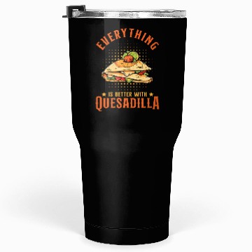 Discover Everything Is Better With Quesadilla Tumblers 30 Oz