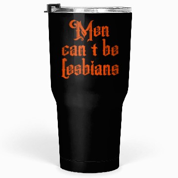 Discover Men can't be lesbians Tumblers 30 Oz